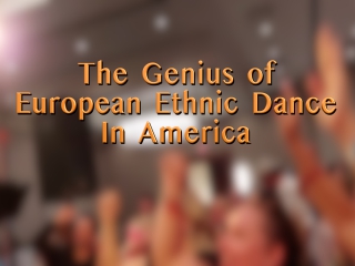 The Genius of European Ethnic Dance in America